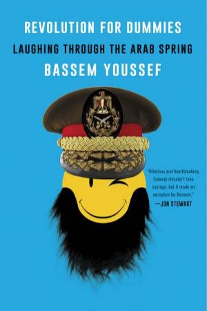 Revolution For Dummies: Laughing Through The Arab Spring by Bassem Youssef
