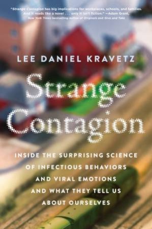 Strange Contagion: Inside the Surprising Science of Infectious Behaviorsand Viral Emotions and What They Tell Us About Ourselves by Lee Daniel Kravetz