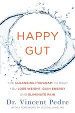 Happy Gut The Cleansing Program to Help You Lose Weight Gain Energy and Eliminate Pain