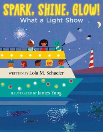 Spark, Shine, Glow!: What a Light Show by Lola M Schaefer & James Yang