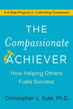 The Compassionate Achiever How Helping Others Fuels Success