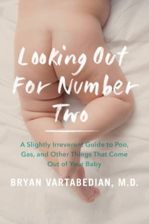 Looking Out For Number Two: A Slightly Irreverent Guide To Poo, Gas, And Other Things That Come Out Of Your Baby by Bryan Vartabedian