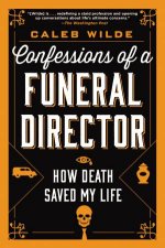 Confessions Of A Funeral Director How The Business Of Death Saved My Life