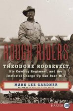 Rough Riders Theodore Roosevelt His Cowboy Regiment and the ImmortalCharge Up San Juan Hill Large Print