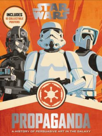 Star Wars Propaganda: A History Of Persuasive Art In The Galaxy by Pablo Hidalgo