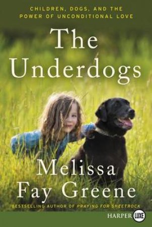 The Underdogs: Children, Dogs, and the Power of Unconditional Love[Large Print] by Melissa Fay Greene