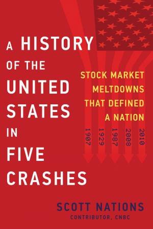A History Of The United States In Five Crashes: Stock Market Meltdowns That Defined a Nation by Scott Nations