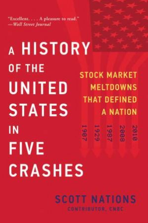 A History Of The United States In Five Crashes: Stock Market Meltdowns That Defined A Nation by Scott Nations