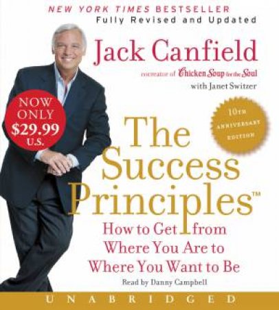 The Success Principles - 10th Anniversary Edition Unabridged: How To GetFrom Where You Are To Where You Are To Where You Want To Be by Jack Canfield & Janet Switzer