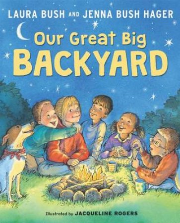 Our Great Big Backyard by Laura Bush & Jacqueline Rogers & Jenna Bush Hager