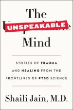 The Unspeakable Mind Stories Of Trauma And Healing From The Frontlines Of PTSD Science