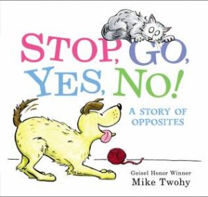 Stop, Go, Yes, No!: A Story Of Opposites by Mike Twohy