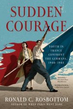 Sudden Courage Youth In France Confront The Germans 19401945