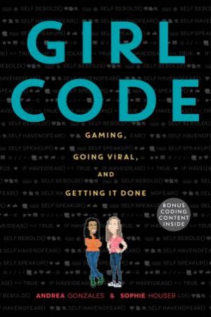 Girl Code: Gaming, Going Viral And Getting It Done by Andrea Gonzales & Sophie Houser