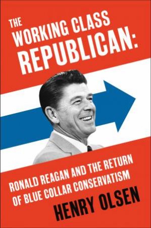 Ronald Reagan: New Deal Republican by Henry Olsen
