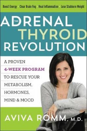 The Adrenal Thyroid Revolution: A Proven 4-Week Program To Rescue Your Metabolism, Hormones, Mind & Mood by Aviva Romm