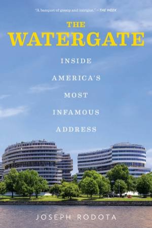 The Watergate: Inside America's Most Infamous Address by Joseph Rodota