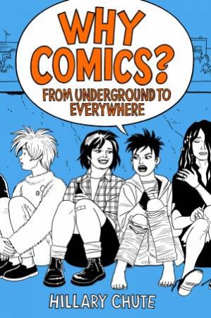 Why Comics?: From Underground to Everywhere by Hillary L Chute