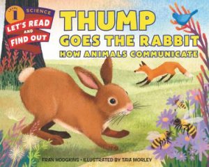 Thump Goes The Rabbit: How Animals Communicate by Fran Hodgkins & Taia Morley