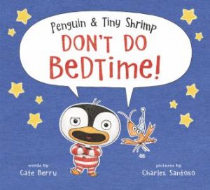 Penguin And Tiny Shrimp Don't Do Bedtime! by Cate Berry & Charles Santoso