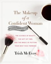 The Makeup Of A Confident Woman The Science Of Beauty The Gift Of     Time And The Magic Of Putting Your Best Face Forward
