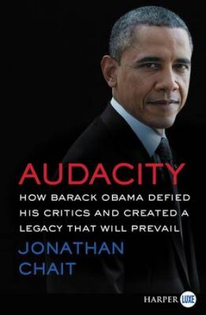 Audacity: How Barack Obama Defied His Critics and Transformed America   [Large Print] by Jonathan Chait