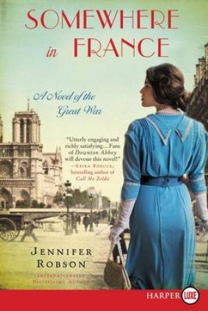 Somewhere in France: A Novel of the Great War [Large Print] by Jennifer Robson