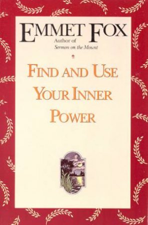 Find And Use Your Inner Power by Emmet Fox