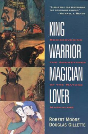 King, Warrior, Magician, Lover by Robert Moore &  Douglas Gillette