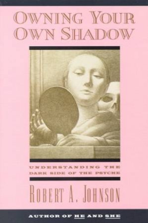 Owning Your Own Shadow by Robert A Johnson