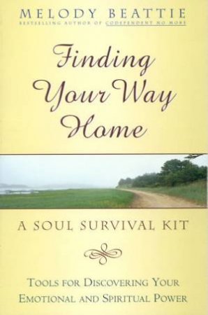 Finding Your Way Home: A Soul Survival Kit by Melody Beattie