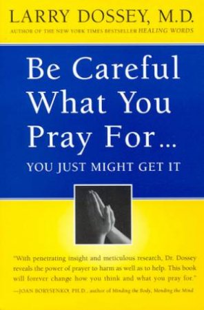 Be Careful What You Pray For by Dr Larry Dossey