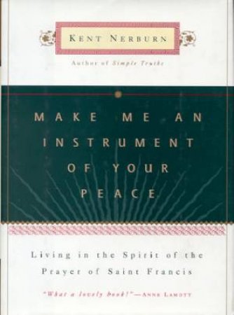 Make Me An Instrument Of Your Peace by Kent Nerburn