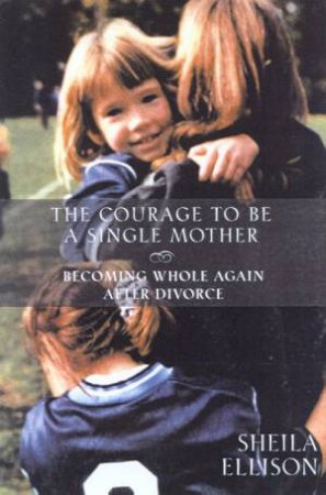 The Courage To Be A Single Mother by Sheila Ellison
