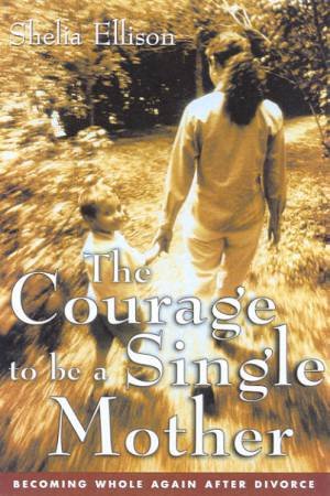 The Courage To Be A Single Mother by Sheila Ellison