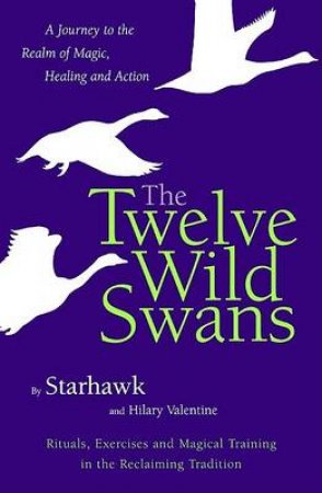 Twelve Wild Swans by Starhawk & Hilary Valentine