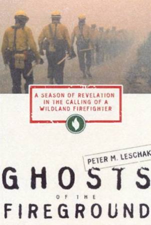 Ghosts Of The Fireground by Peter M Leschak