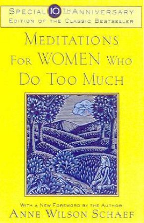 Meditations For Women Who Do Too Much - 10th Anniversary Edition by Anne Wilson Schaef