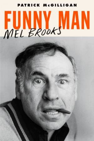 Funny Man: Mel Brooks by Patrick McGilligan