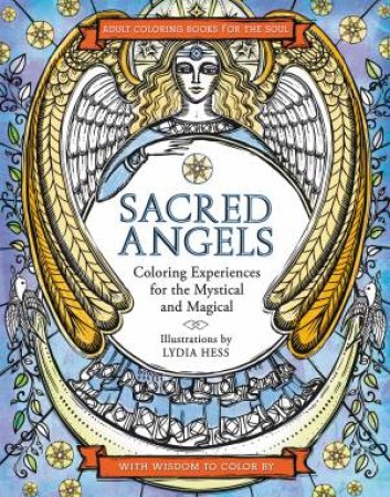 Sacred Angels: Coloring Experiences For The Mystical And Magical by Lydia Hess