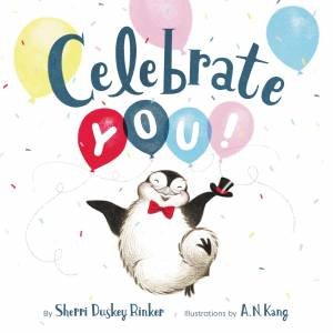 Celebrate You! by Sherri Duskey Rinker & A. N. Kang