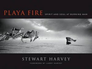 Playa Fire: Spirit and Soul at Burning Man by Stewart Harvey