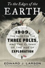 To The Edges Of The Earth 1909 the Race for the Three Poles and the Climax of the Age of Exploration
