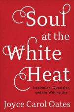 Soul At The White Heat Inspiration Obsession And The Writing Life