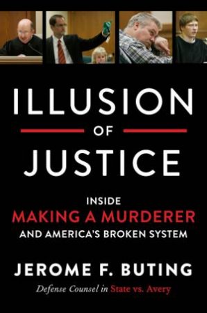 Illusion Of Justice: Inside Making A Murderer And America's Broken System by Jerome F Buting