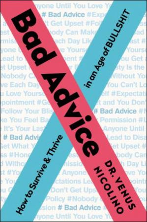 Bad Advice: How To Survive And Thrive In An Age Of Bullshit by Venus Nicolino