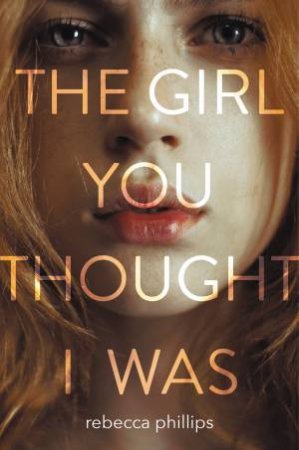 The Girl You Thought I Was by Rebecca Phillips
