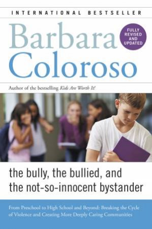 Bully, The Bullied, And The Not-So Innocent Bystander by Barbara Coloroso