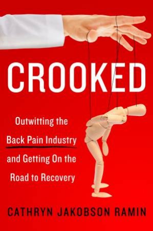 Crooked: Outwitting The Back Pain Industry And Getting On The Road To Recovery by Cathryn Jakobson Ramin