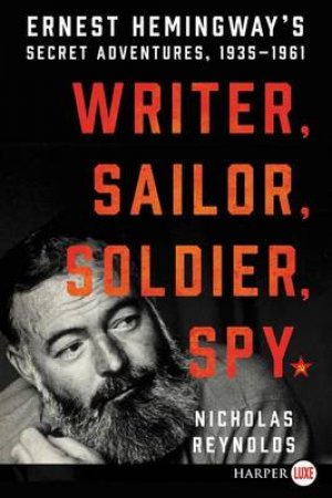 Writer, Sailor, Soldier, Spy: Ernest Hemingway's Secret Adventures,     1935-1961 [Large Print] by Nicholas Reynolds